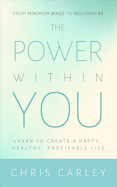 The Power Within You: Learn to Create a Happy, Healthy, Profitable Life (Paperback)