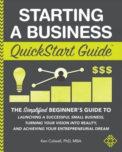Starting a Business QuickStart Guide: The Simplified Beginners Guide to Launching a Successful Small Business, Turning Your Vision Into Reality, and (Paperback)