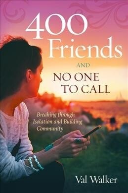 400 Friends and No One to Call: Breaking Through Isolation and Building Community (Paperback)