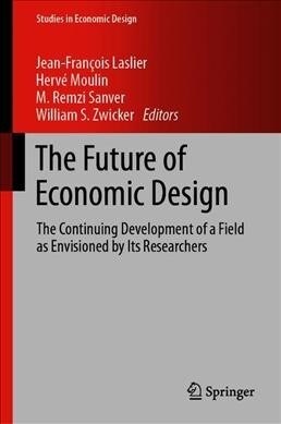 The Future of Economic Design: The Continuing Development of a Field as Envisioned by Its Researchers (Hardcover, 2019)