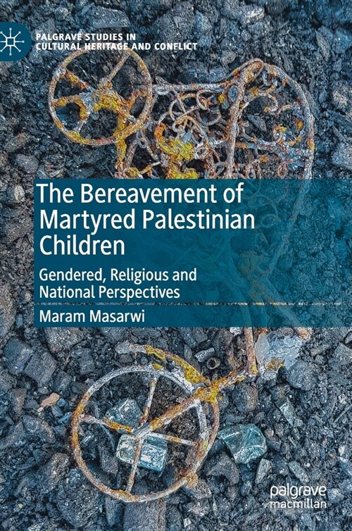 The Bereavement of Martyred Palestinian Children: Gendered, Religious and National Perspectives (Hardcover, 2019)
