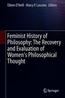 Feminist History of Philosophy: The Recovery and Evaluation of Womens Philosophical Thought (Hardcover, 2019)