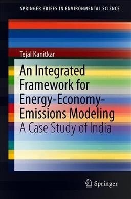 An Integrated Framework for Energy-Economy-Emissions Modeling: A Case Study of India (Paperback, 2020)