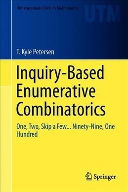 Inquiry-Based Enumerative Combinatorics: One, Two, Skip a Few... Ninety-Nine, One Hundred (Hardcover, 2019)