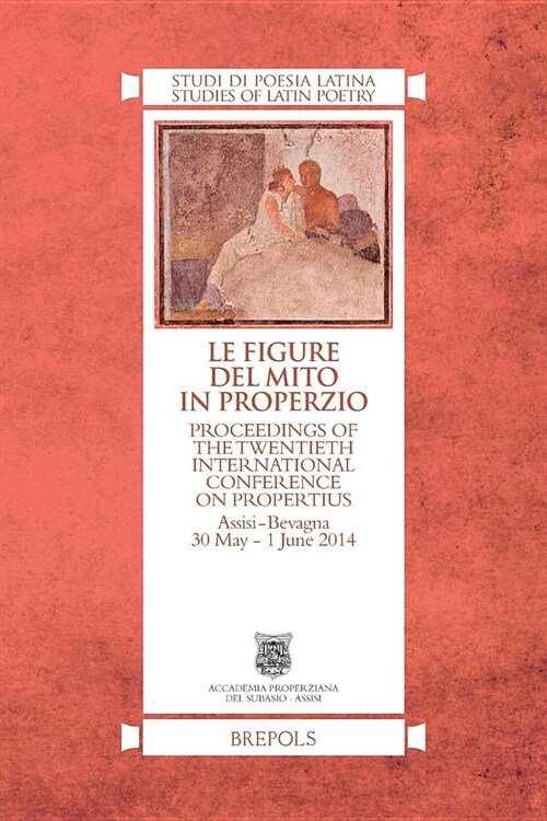 Le Figure del Mito in Properzio: Proceedings of the Twentieth International Conference on Propertius, Assisi-Bevagna 30 May - 1 June 2014 (Paperback)