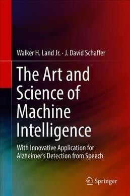 The Art and Science of Machine Intelligence: With an Innovative Application for Alzheimers Detection from Speech (Hardcover, 2020)