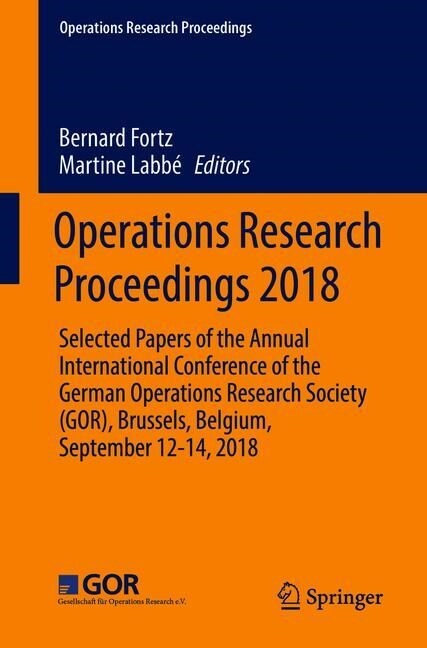 Operations Research Proceedings 2018: Selected Papers of the Annual International Conference of the German Operations Research Society (Gor), Brussels (Paperback, 2019)