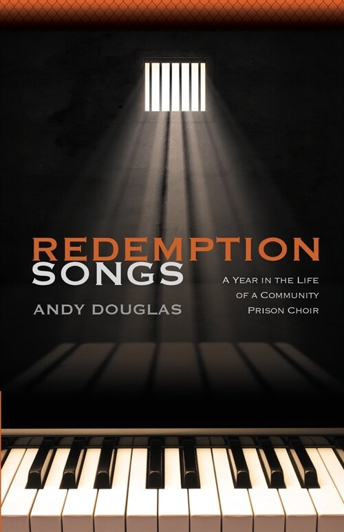 Redemption Songs: A Year in the Life of a Community Prison Choir (Paperback)