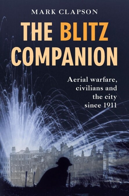 The Blitz Companion: Aerial Warfare, Civilians and the City Since 1911 (Paperback)