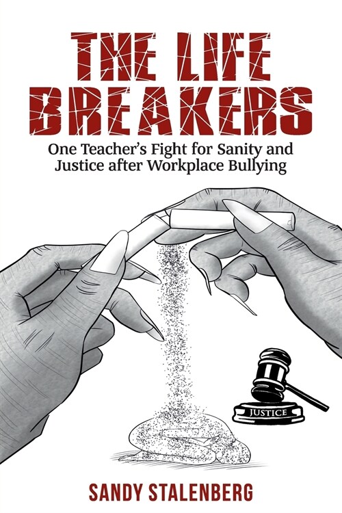 The Life Breakers: One Teachers Fight for Sanity and Justice After Workplace Bullying (Paperback)