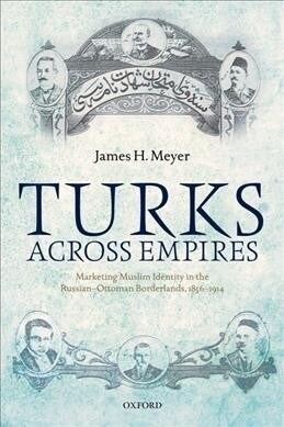 Turks Across Empires : Marketing Muslim Identity in the Russian-Ottoman Borderlands, 1856-1914 (Paperback)