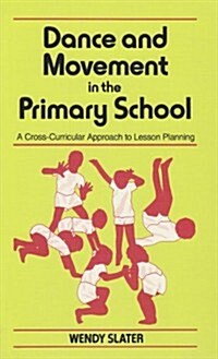 Dance and Movement in the Primary School : A Cross Curricular Approach to Lesson Planning (Paperback)