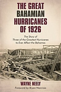 The Great Bahamian Hurricanes of 1926: The Story of Three of the Greatest Hurricanes to Ever Affect the Bahamas                                        (Paperback)