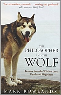 The Philosopher and the Wolf : Lessons from the Wild on Love, Death and Happiness (Paperback)