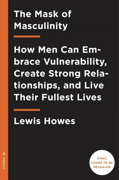 The Mask of Masculinity: How Men Can Embrace Vulnerability, Create Strong Relationships, and Live Their Fullest Lives (Paperback)