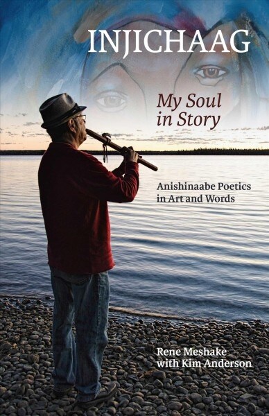 Injichaag: My Soul in Story: Anishinaabe Poetics in Art and Words (Paperback)