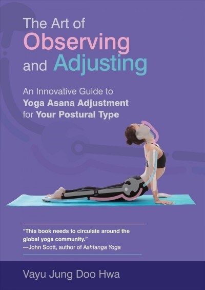 The Art of Observing and Adjusting : An Innovative Guide to Yoga Asana Adjustment for Your Postural Type (Paperback)