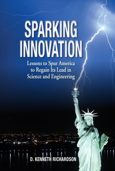 Sparking Innovation: Lessons to Spur America to Regain Its Lead in Science and Engineering (Hardcover)