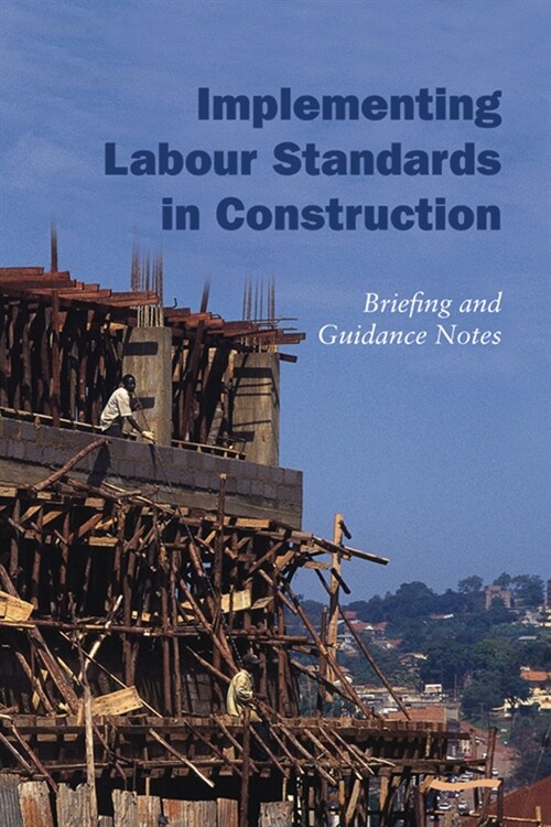 Implementing Labour Standards in Construction: Briefing and Guidance Notes (Paperback)