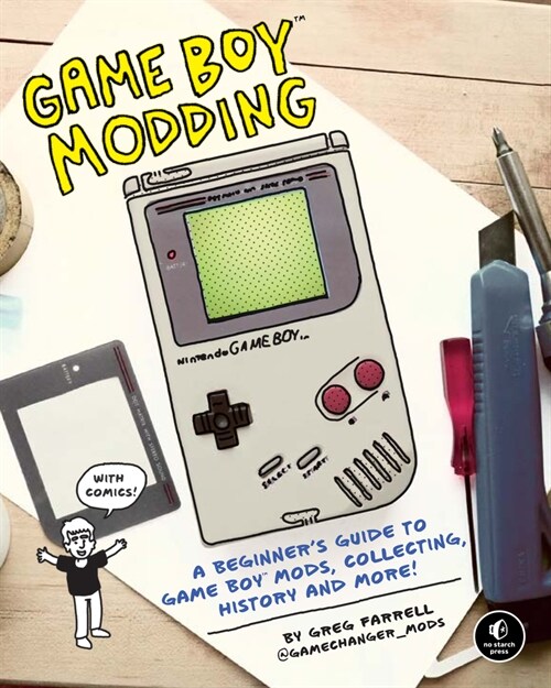 Game Boy Modding: A Beginners Guide to Game Boy Mods, Collecting, History, and More! (Paperback)