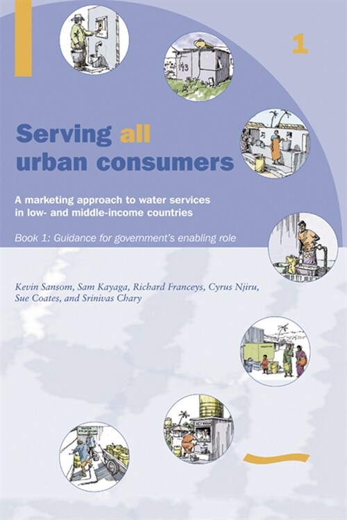 Serving All Urban Customers: A Marketing Approach to Water Services in Low- And Middle-Income Countries: Book 1 - Guidance for Governments Enabling R (Paperback)
