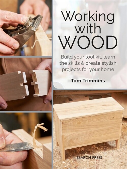 Working with Wood : Build Your Toolkit, Learn the Skills and Create Stylish Objects for Your Home (Paperback)