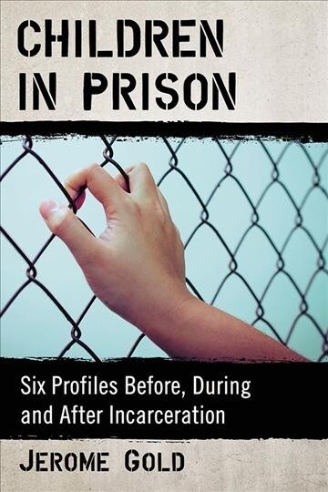 Children in Prison: Six Profiles Before, During and After Incarceration (Paperback)