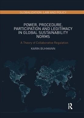 Power, Procedure, Participation and Legitimacy in Global Sustainability Norms : A Theory of Collaborative Regulation (Paperback)