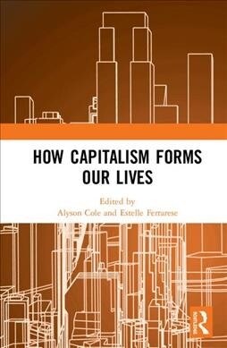 How Capitalism Forms Our Lives (Hardcover, 1)