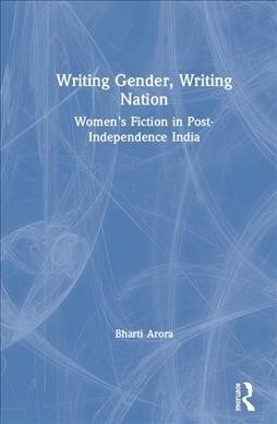 Writing Gender, Writing Nation: Womens Fiction in Post-Independence India (Hardcover)