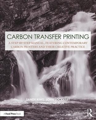 Carbon Transfer Printing : A Step-by-Step Manual, Featuring Contemporary Carbon Printers and Their Creative Practice (Paperback)