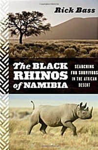 The Black Rhinos of Namibia: Searching for Survivors in the African Desert (Hardcover)