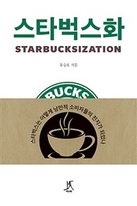 스타벅스화 =스타벅스는 어떻게 낭만적 소비자들의 진지가 되었나 /Starbucksization 