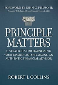 Principle Matters: 11 Strategies for Harnessing Your Passion and Becoming an Authentic Financial Advisor (Hardcover)