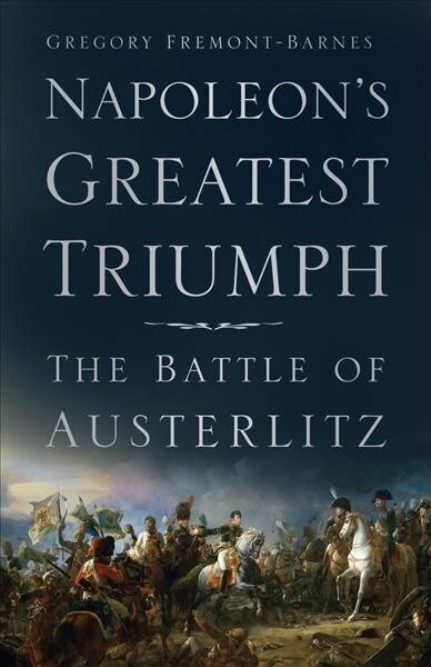 Napoleons Greatest Triumph : The Battle of Austerlitz (Paperback, 2 ed)