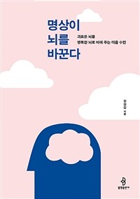 명상이 뇌를 바꾼다 :괴로운 뇌를 행복한 뇌로 바꿔 주는 마음 수련 