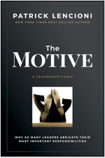 The Motive: Why So Many Leaders Abdicate Their Most Important Responsibilities (Hardcover)