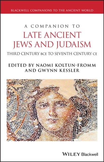 A Companion to Late Ancient Jews and Judaism : 3rd Century BCE - 7th Century CE (Hardcover)