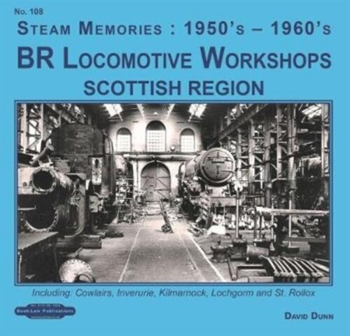 BR Locomotive Workshops Scottish Region : including, Cowlairs, Inveruire, Kilmarnock, Lochgorm & St.Rolex (Paperback)