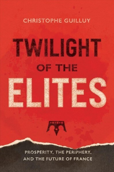 Twilight of the Elites: Prosperity, the Periphery, and the Future of France (Paperback)