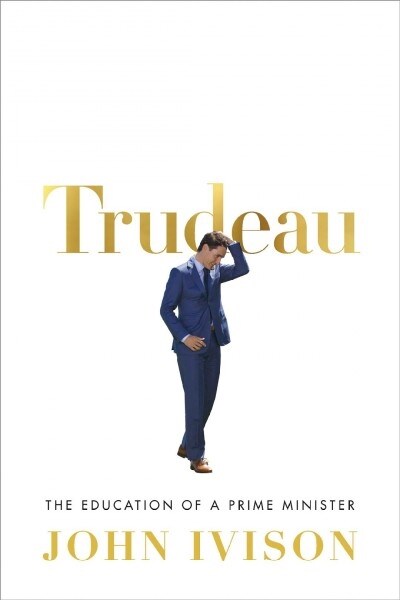Trudeau: The Education of a Prime Minister (Hardcover)