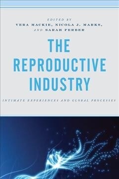 The Reproductive Industry: Intimate Experiences and Global Processes (Hardcover)