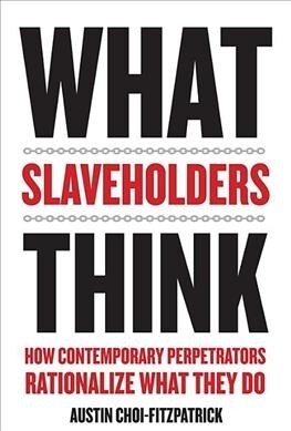 What Slaveholders Think: How Contemporary Perpetrators Rationalize What They Do (Paperback)
