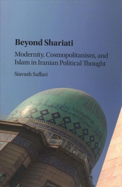 Beyond Shariati : Modernity, Cosmopolitanism, and Islam in Iranian Political Thought (Paperback)