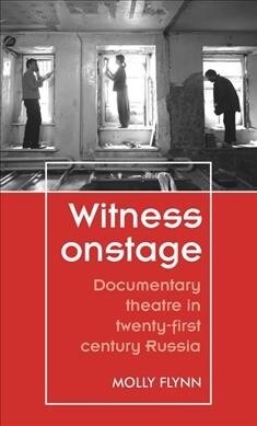 Witness Onstage : Documentary Theatre in Twenty-First-Century Russia (Hardcover)