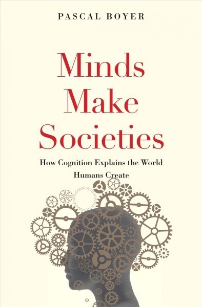 Minds Make Societies: How Cognition Explains the World Humans Create (Paperback)