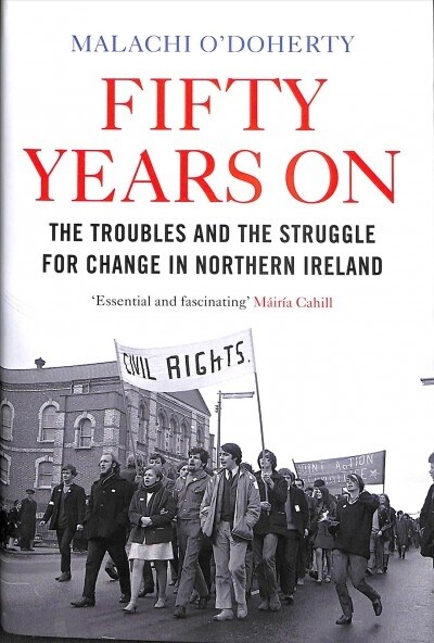 Fifty Years On : The Troubles and the Struggle for Change in Northern Ireland (Hardcover)