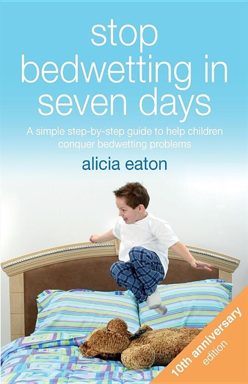 Stop Bedwetting in Seven Days : A simple step-by-step guide to help children conquer bedwetting problems (Paperback)