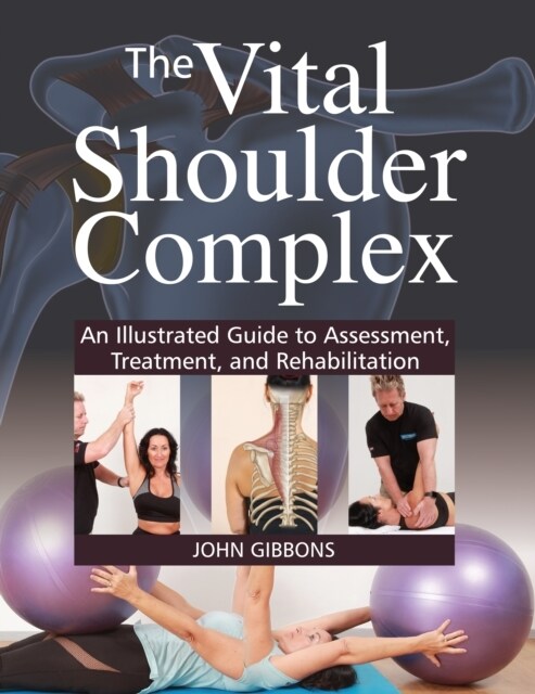 The Vital Shoulder Complex : An Illustrated Guide to Assessment, Treatment, and Rehabilitation (Paperback)