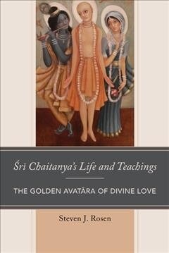 Sri Chaitanyas Life and Teachings: The Golden Avatara of Divine Love (Paperback)